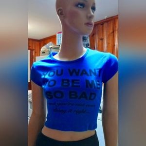 Royal blue half shirt "YOU WANT TO BE ME SO BAD.." Quote.
